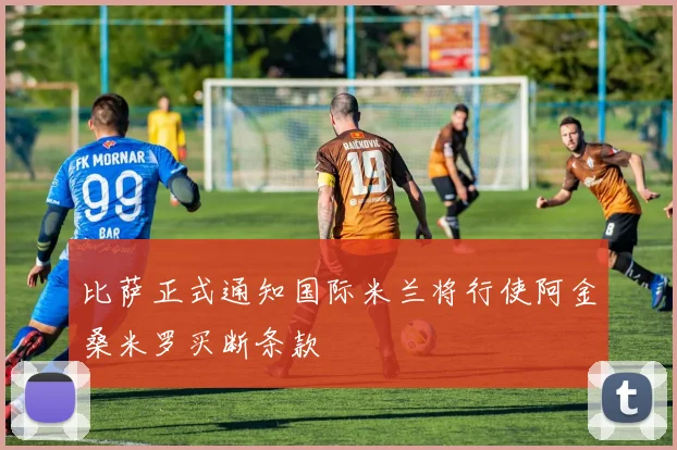 比萨正式通知国际米兰将行使阿金桑米罗买断条款