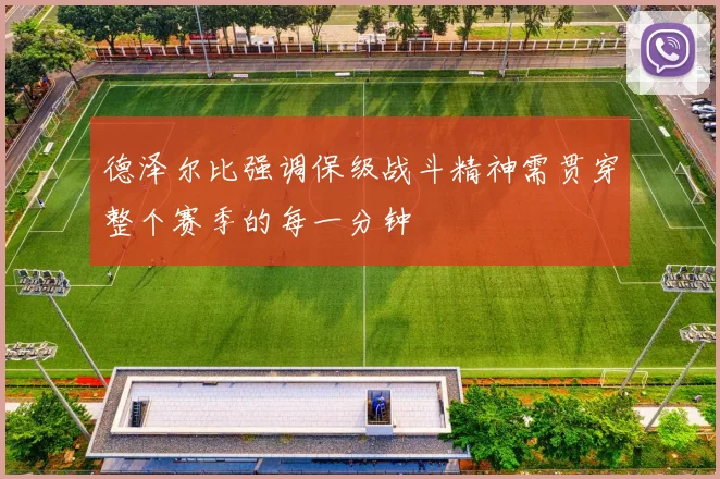 德泽尔比强调保级战斗精神需贯穿整个赛季的每一分钟